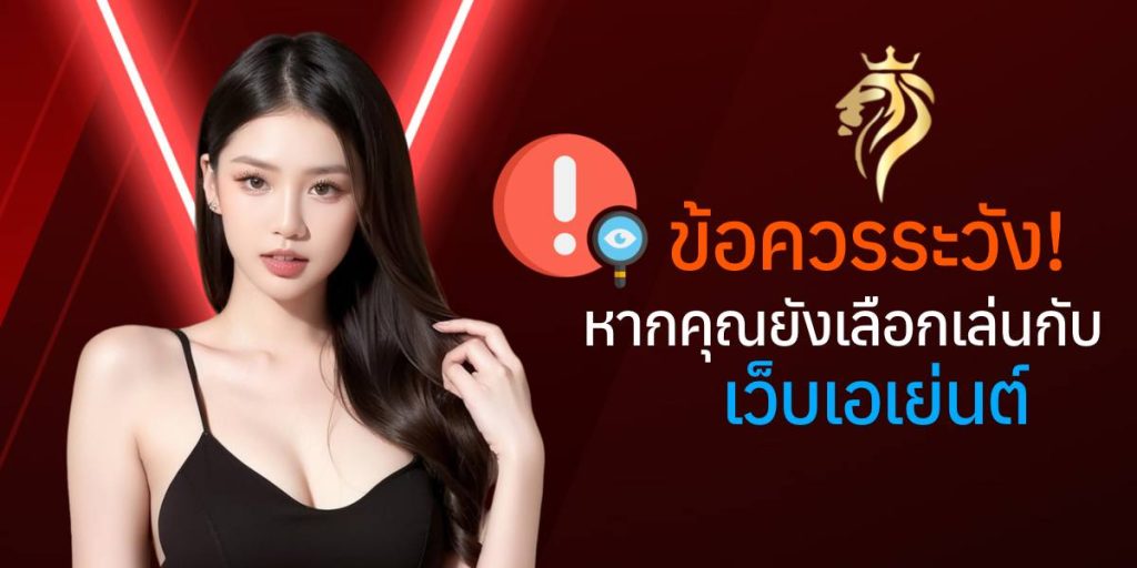 ข้อควรระวัง! หากคุณยังเลือกเล่นกับเว็บเอเย่นต์ ข้อควรระวัง! หากคุณยังเลือกเล่นกับเว็บเอเย่นต์