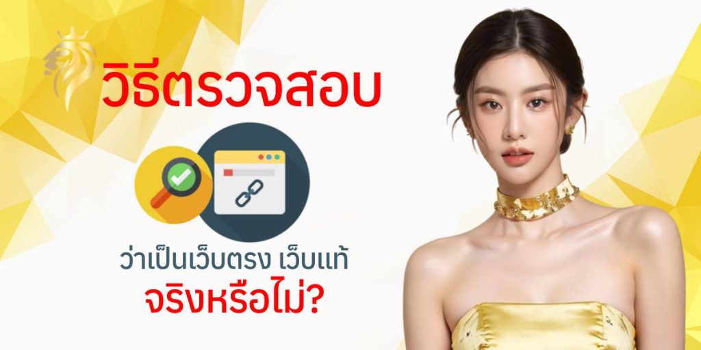 วิธีตรวจสอบว่าเป็นเว็บตรง เว็บแท้จริงหรือไม่? วิธีตรวจสอบว่าเป็นเว็บตรง เว็บแท้จริงหรือไม่?